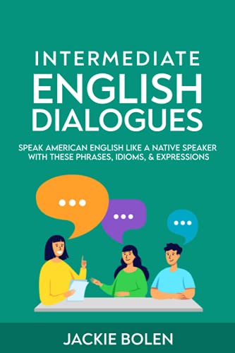 Intermediate English Dialogues: Speak American English Like a Native Speaker with these Phrases, Idioms, & Expressions (Learn English—Intermediate Level, Band 3) von Independently published